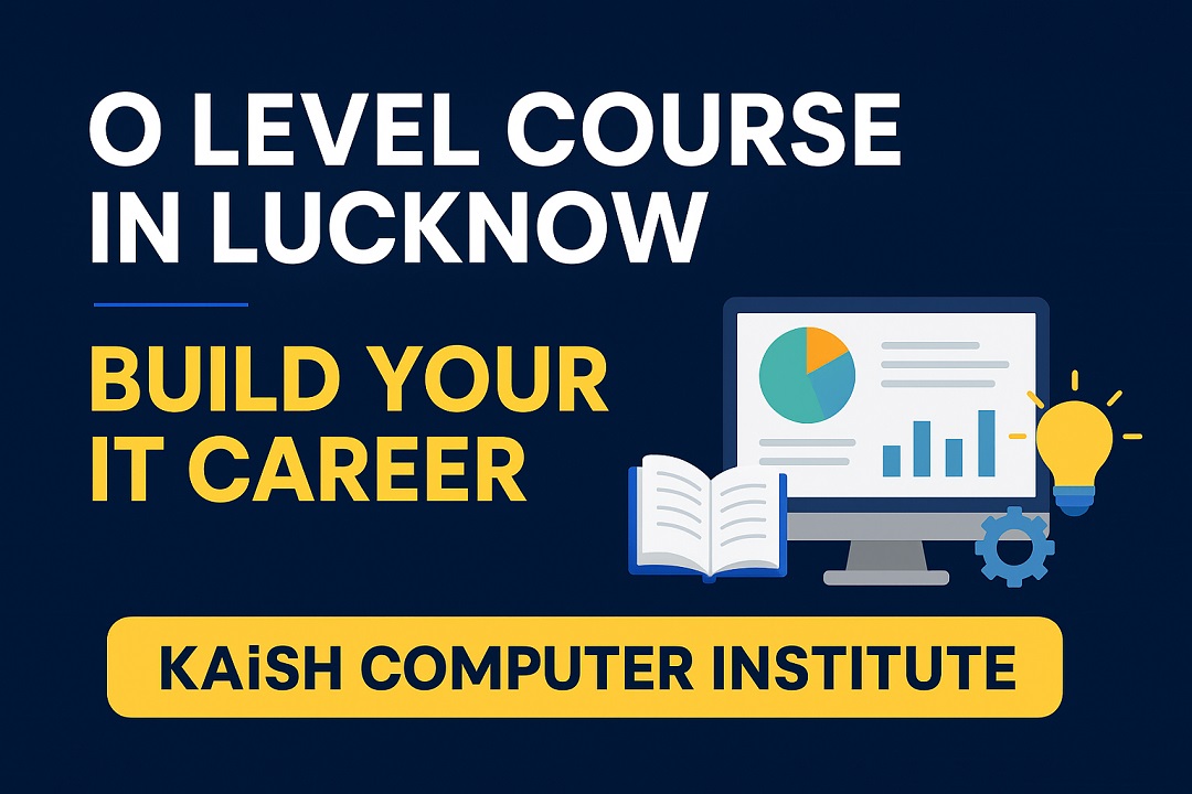 O Level Course in Lucknow – Build Your IT Career with KAiSH Computer Institute